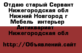  Отдаю старый Сервант - Нижегородская обл., Нижний Новгород г. Мебель, интерьер » Антиквариат   . Нижегородская обл.